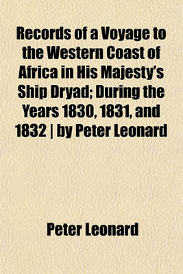 Book cover for Records of a Voyage to the Western Coast of Africa in His Majesty's Ship Dryad; During the Years 1830, 1831, and 1832 - By Peter Leonard