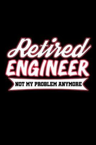 Cover of Retired Engineer Not My Problem Anymore