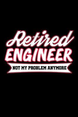 Book cover for Retired Engineer Not My Problem Anymore