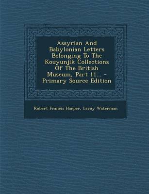 Book cover for Assyrian and Babylonian Letters Belonging to the Kouyunjik Collections of the British Museum, Part 11...