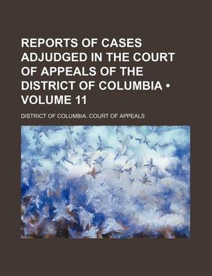 Book cover for Reports of Cases Adjudged in the Court of Appeals of the District of Columbia (Volume 11)