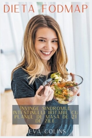 Cover of Dieta Fodmap Învinge Sindromul Intestinului Iritabil cu Planul de Mas&#259; de 21 de Zile.