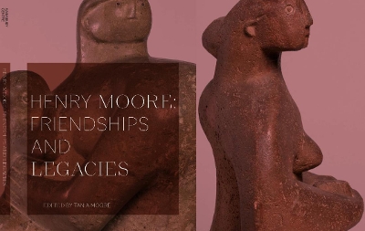 Book cover for Henry Moore: Friendships and Legacies