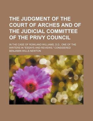 Book cover for The Judgment of the Court of Arches and of the Judicial Committee of the Privy Council; In the Case of Rowland Williams, D.D., One of the Writers in "Essays and Reviews," Considered