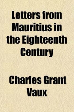 Cover of Letters from Mauritius in the Eighteenth Century; Including an Account of Labourdonnais' Capture of Madras
