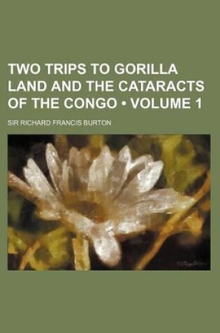 Cover of Two Trips to Gorilla Land and the Cataracts of the Congo (Volume 1)