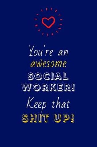 Cover of You're An Awesome Social Worker! Keep That Shit Up!