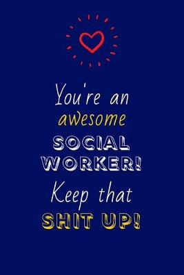 Book cover for You're An Awesome Social Worker! Keep That Shit Up!