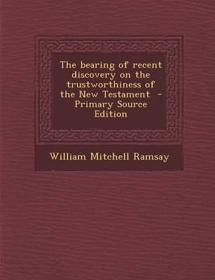Book cover for The Bearing of Recent Discovery on the Trustworthiness of the New Testament - Primary Source Edition