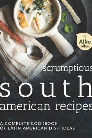 Cover of Scrumptious South American Recipes