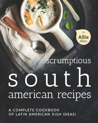 Book cover for Scrumptious South American Recipes