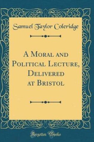 Cover of A Moral and Political Lecture, Delivered at Bristol (Classic Reprint)