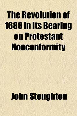 Book cover for The Revolution of 1688 in Its Bearing on Protestant Nonconformity