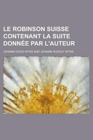 Cover of Le Robinson Suisse Contenant La Suite Donnee Par L'Auteur