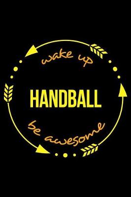 Book cover for Wake Up Handball Be Awesome Gift Notebook for Handball Fans, Blank Lined Journal