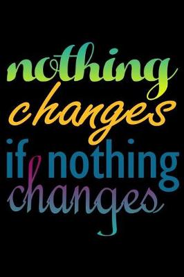 Book cover for Nothing Changes If Nothing Changes