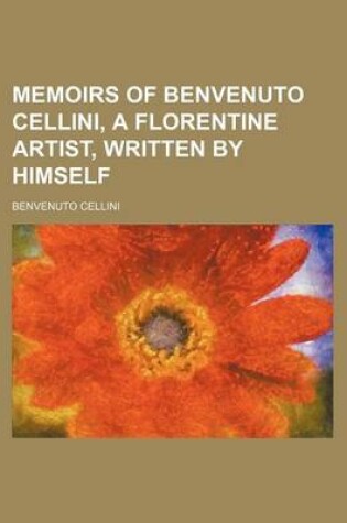 Cover of Memoirs of Benvenuto Cellini, a Florentine Artist, Written by Himself