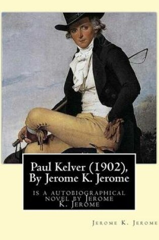 Cover of Paul Kelver (1902), By Jerome K. Jerome