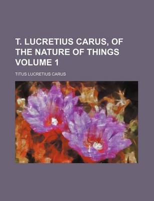 Book cover for T. Lucretius Carus, of the Nature of Things Volume 1