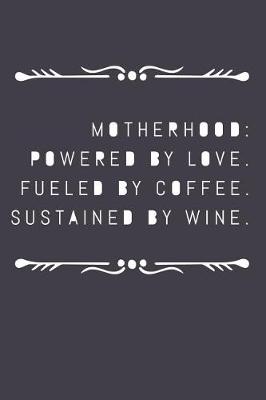 Book cover for Motherhood Powered by Love Fueled by Coffee Sustained by Wine