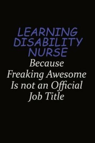 Cover of Learning disability nurse Because Freaking Awesome Is Not An Official Job Title