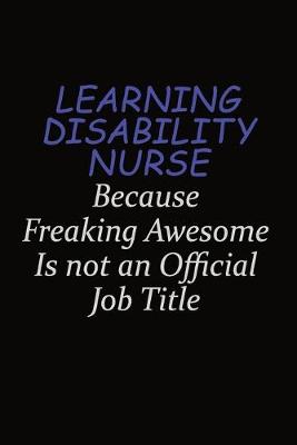 Book cover for Learning disability nurse Because Freaking Awesome Is Not An Official Job Title