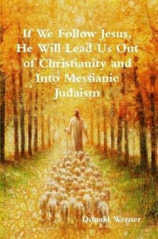 Cover of If We Follow Jesus, He Will Lead Us Out of Christianity and Into Messianic Judaism