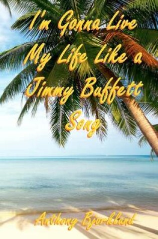 Cover of I'm Gonna Live My Life Like a Jimmy Buffett Song