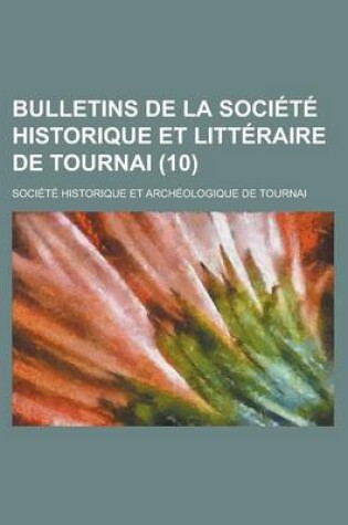 Cover of Bulletins de La Societe Historique Et Litteraire de Tournai (10)