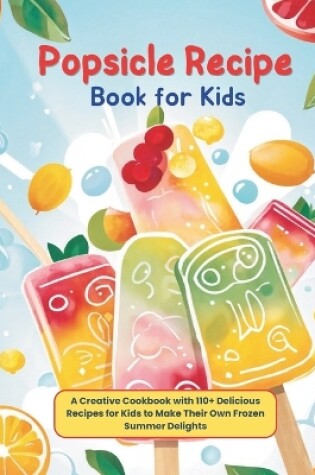 Cover of Popsicle Recipe Book for Kids