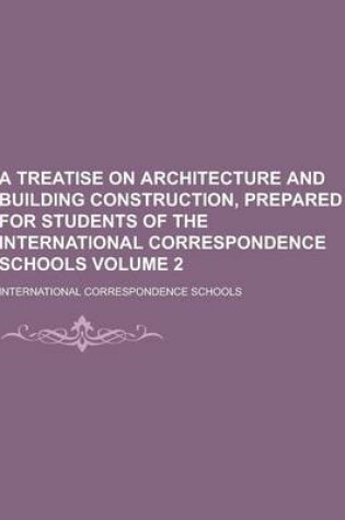 Cover of A Treatise on Architecture and Building Construction, Prepared for Students of the International Correspondence Schools Volume 2