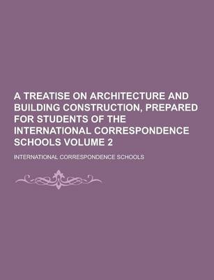 Book cover for A Treatise on Architecture and Building Construction, Prepared for Students of the International Correspondence Schools Volume 2