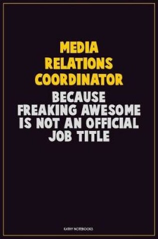 Cover of Media Relations Coordinator, Because Freaking Awesome Is Not An Official Job Title