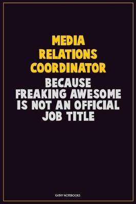 Book cover for Media Relations Coordinator, Because Freaking Awesome Is Not An Official Job Title