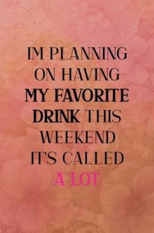 Cover of I'm planning on having my favorite drink this weekend it's called a lot