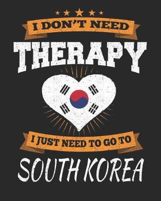 Book cover for I Don't Need Therapy I Just Need To Go To South Korea