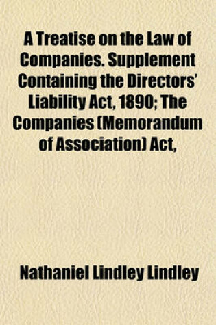 Cover of A Treatise on the Law of Companies. Supplement Containing the Directors' Liability ACT, 1890; The Companies (Memorandum of Association) ACT,