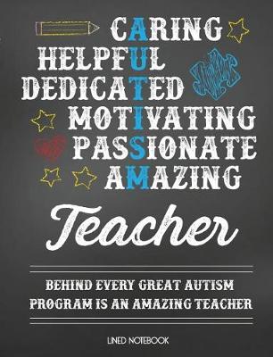 Book cover for Teacher Lined Notebook Caring Helpful Dedicated Motivating Passionate Amazing Teacher Behind Every Great Autism Program Is an Amazing Teacher