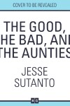 Book cover for The Good, the Bad, and the Aunties