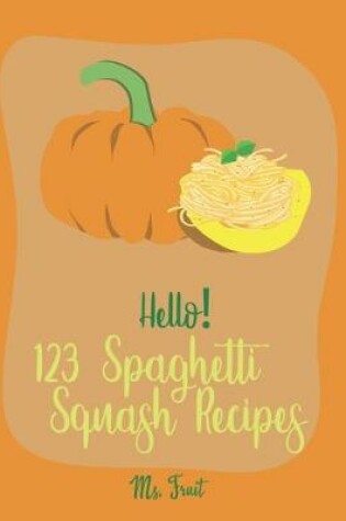 Cover of Hello! 123 Spaghetti Squash Recipes