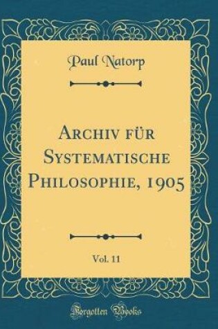 Cover of Archiv Fur Systematische Philosophie, 1905, Vol. 11 (Classic Reprint)