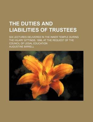 Book cover for The Duties and Liabilities of Trustees; Six Lectures Delivered in the Inner Temple During the Hilary Sittings, 1896, at the Request of the Council of Legal Education