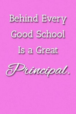 Cover of Behind Every Good School Is a Great Principal. Notebook