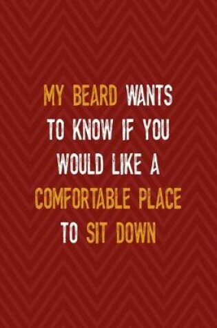 Cover of My Beard Wants To Know If You Would Like A Comfortable Place To Sit Down