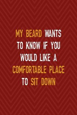 Book cover for My Beard Wants To Know If You Would Like A Comfortable Place To Sit Down