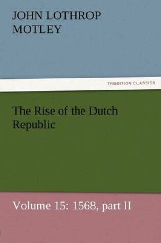 Cover of The Rise of the Dutch Republic - Volume 15