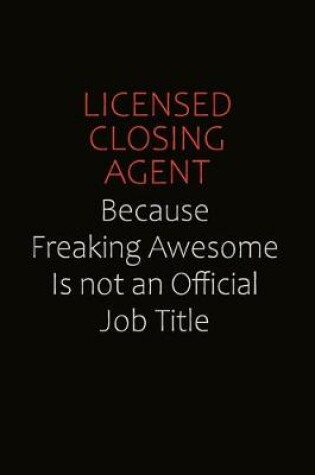 Cover of Licensed closing agent Because Freaking Awesome Is Not An Official job Title