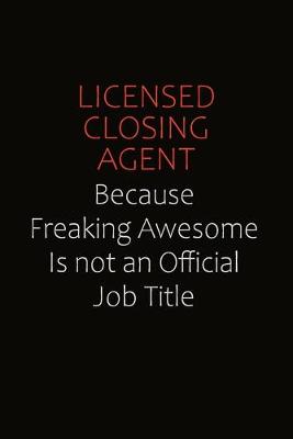 Book cover for Licensed closing agent Because Freaking Awesome Is Not An Official job Title