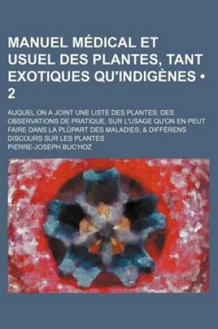 Cover of Manuel Medical Et Usuel Des Plantes, Tant Exotiques Qu'indigenes (2); Auquel on a Joint Une Liste Des Plantes Des Observations de Pratique, Sur L'Usag