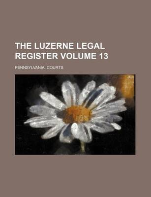 Book cover for The Luzerne Legal Register Volume 13